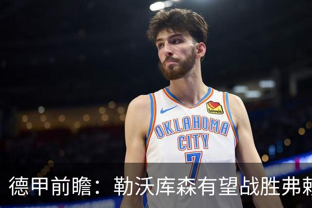 德甲前瞻：勒沃库森有望战胜弗赖堡 霍芬海姆处境艰难